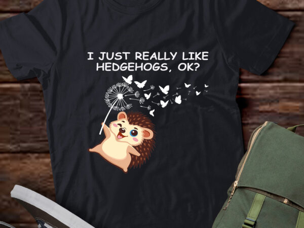 I just really like hedgehogs, ok love hedgehogs t-shirt ltsp