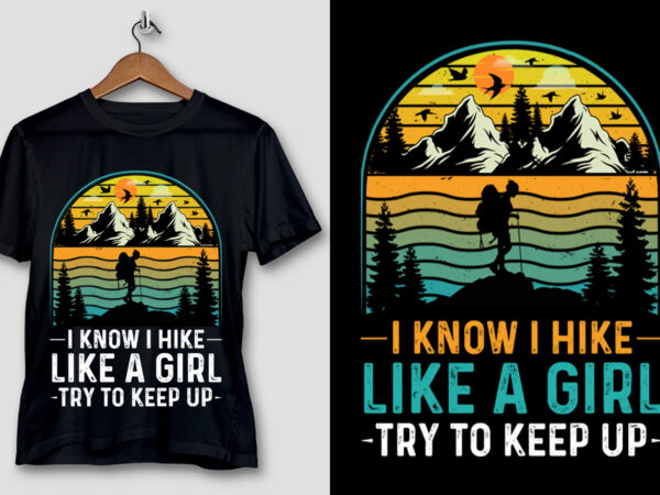 I know i hike like a girl try to keep up hiking t-shirt design