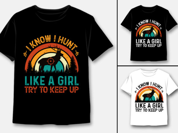 I know i hunt like a girl try to keep up t-shirt design