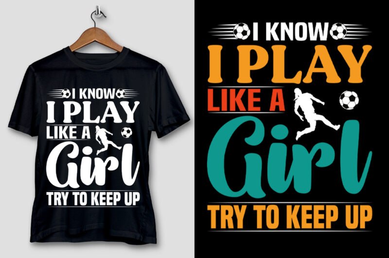 I Know I Play Like A Girl Try To Keep Up Soccer T-Shirt Design