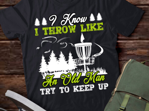 I know i throw like an old man try to keep up t-shirt ltsp