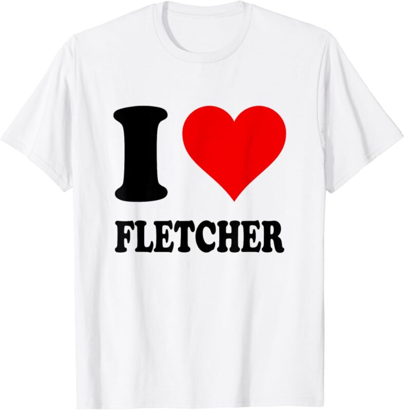 I Love Fletcher T-Shirt