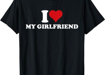 I Love My Hot Girlfriend I Heart My Hot Girlfriend GF T-Shirt