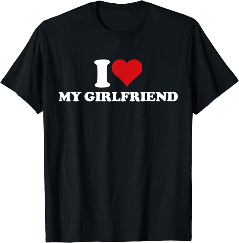 I Love My Hot Girlfriend I Heart My Hot Girlfriend GF T-Shirt