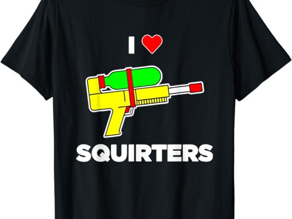 I love squirters quote t-shirt