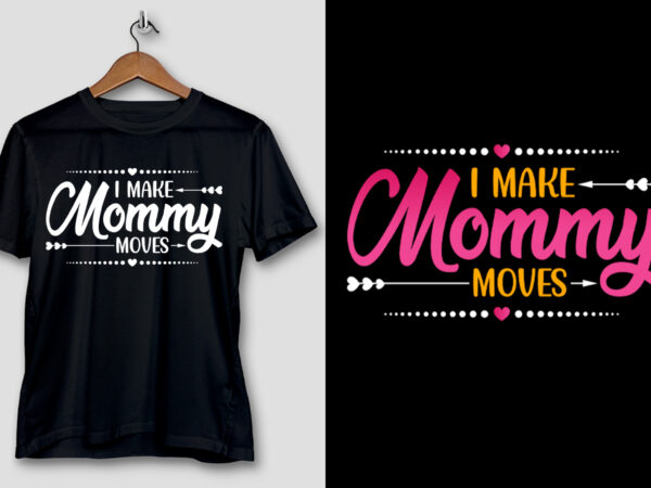 I make mommy moves t-shirt design