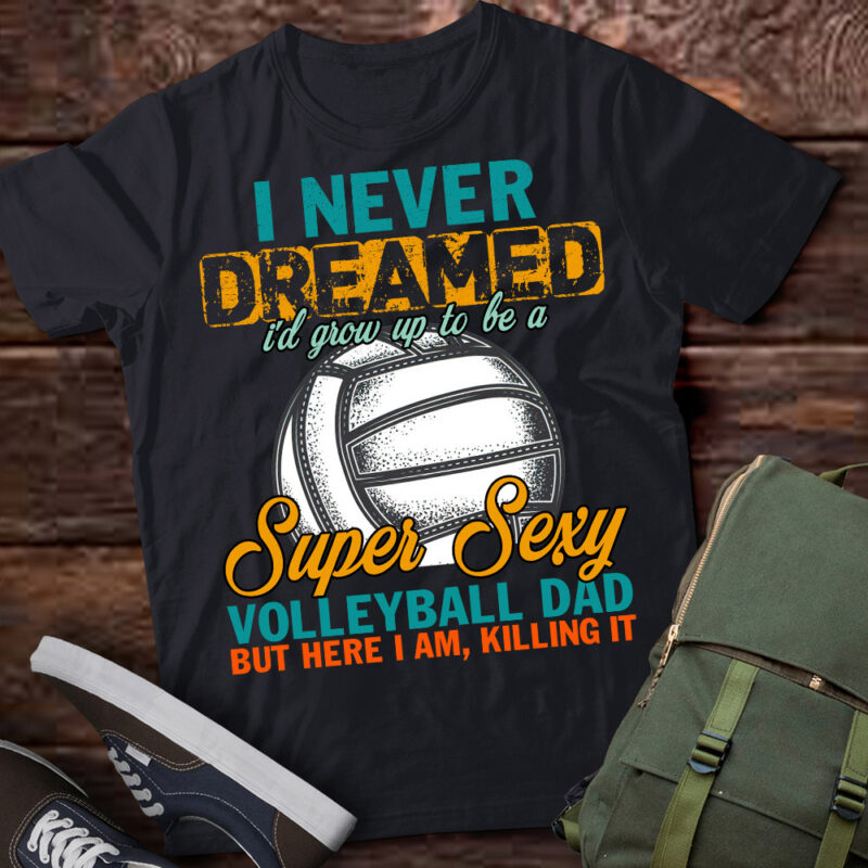 I Never Dreamed I_d Grow Up To Be A Sexy Volleyball Dad T-Shirt ltsp