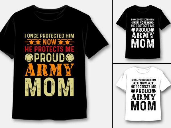 I once protected him now he protects me proud army mom t-shirt design