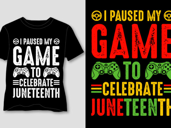 I paused my game to celebrate juneteenth t-shirt design