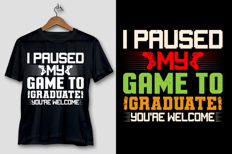 I Paused My Game To Graduate You’re Welcome T-Shirt Design