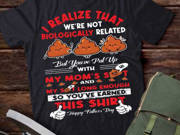 I realize that we_re not biologically related father_s day t-shirt ltsp