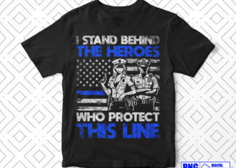 I Stand Behind The Heroes Police Gifts PNG, Thin Blue Line Distressed USA Flag Png Sublimation File, Patriotic 4th of July Fathers Day Png