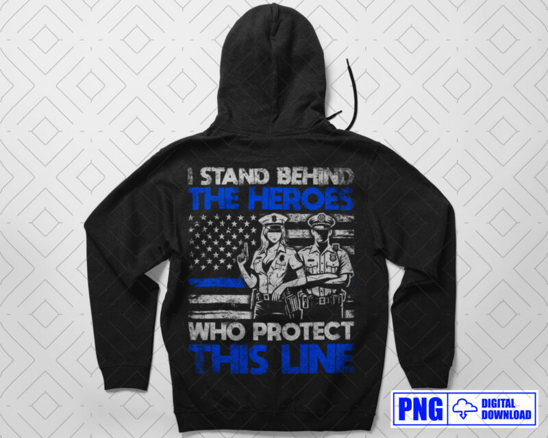 I Stand Behind The Heroes Police Gifts PNG, Thin Blue Line Distressed USA Flag Png Sublimation File, Patriotic 4th of July Fathers Day Png