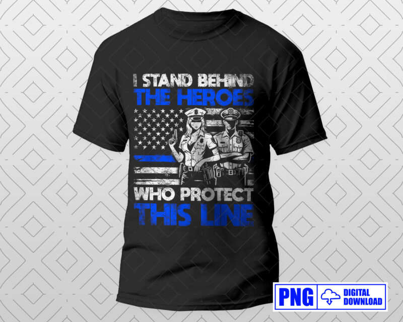 I Stand Behind The Heroes Police Gifts PNG, Thin Blue Line Distressed USA Flag Png Sublimation File, Patriotic 4th of July Fathers Day Png