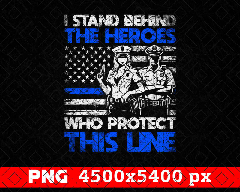 I Stand Behind The Heroes Police Gifts PNG, Thin Blue Line Distressed USA Flag Png Sublimation File, Patriotic 4th of July Fathers Day Png