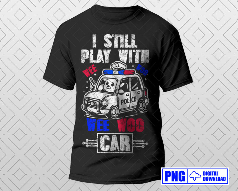 I Still Play With Wee Woo Car Police PNG, Thin Blue Line Police Tshirts, Police Sticker, Lazor Police, Police Apparel, Gifts For Police Son