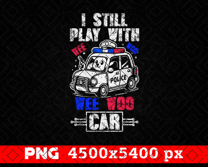 I Still Play With Wee Woo Car Police PNG, Thin Blue Line Police Tshirts, Police Sticker, Lazor Police, Police Apparel, Gifts For Police Son