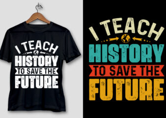 I Teach History To Save The Future T-Shirt Design