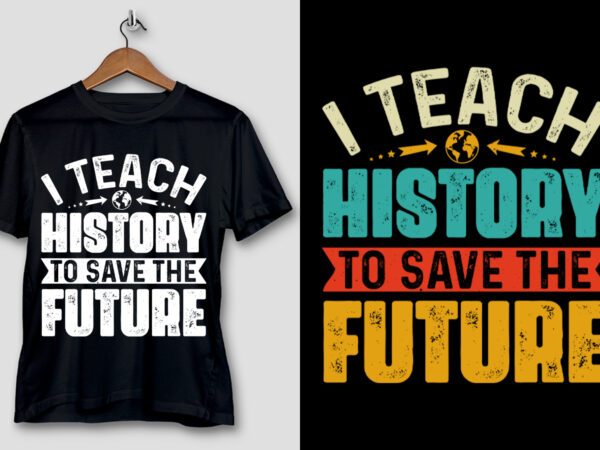 I teach history to save the future t-shirt design