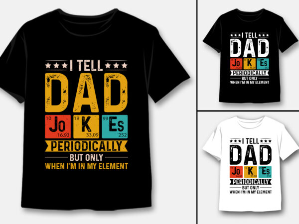 I tell dad jokes periodically but only when i’m my element t-shirt design