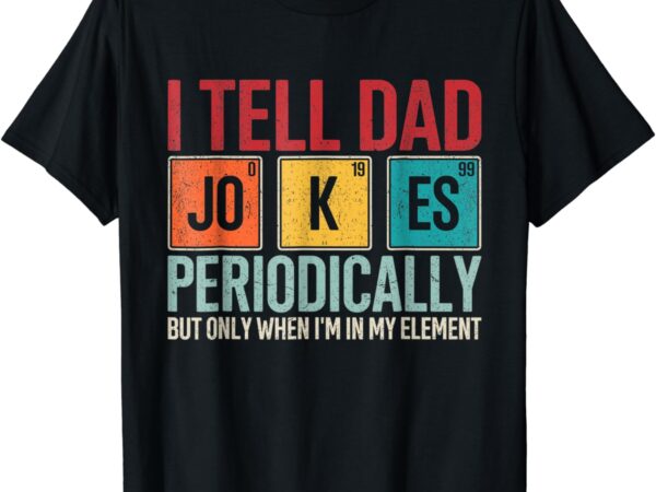 I tell dad jokes periodically funny father’s day dad joke t-shirt