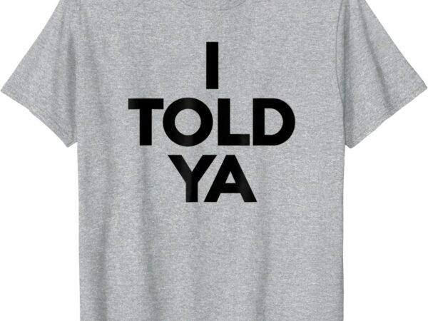 I told ya – i told ya gray t-shirt