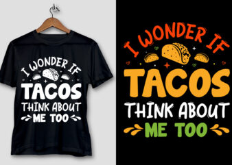 I Wonder If Tacos Think About Me Too T-Shirt Design