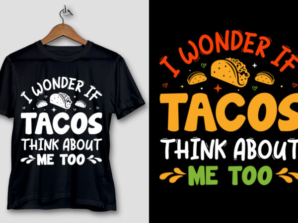 I wonder if tacos think about me too t-shirt design