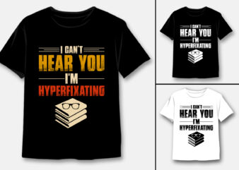 I can’t Hear You I’m Hyperfixating T-Shirt Design