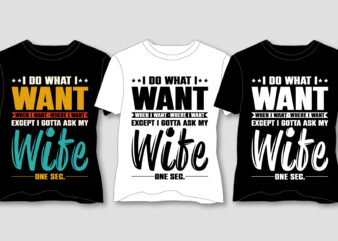 I do What I Want Except I gotta ask my Wife one sec Husband T-Shirt Design