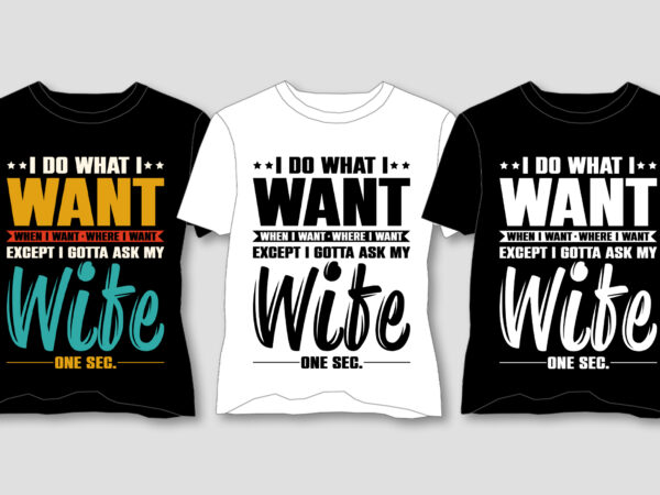 I do what i want except i gotta ask my wife one sec husband t-shirt design