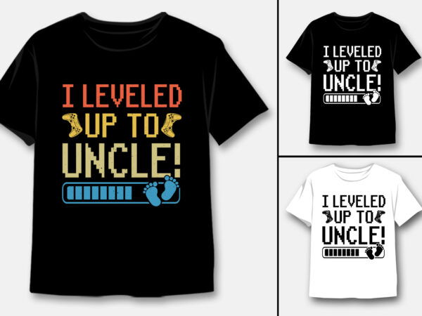 I leveled up to uncle t-shirt design
