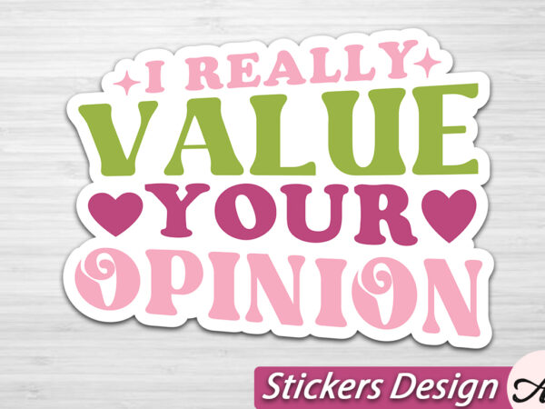 I really value your opinion stickers svg t shirt design for sale