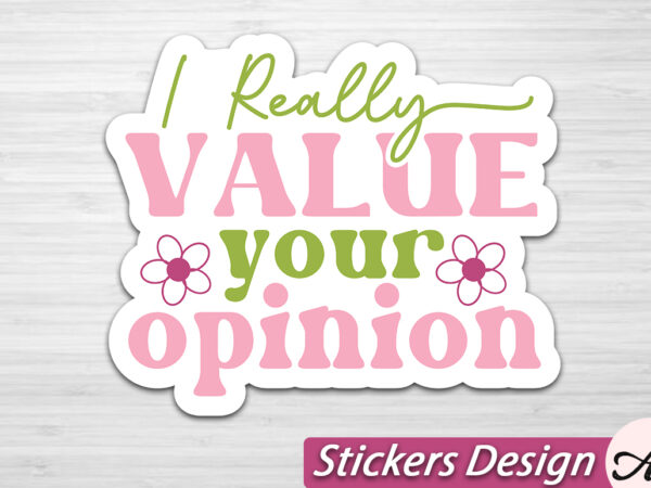 I really value your opinion stickers svg t shirt design for sale