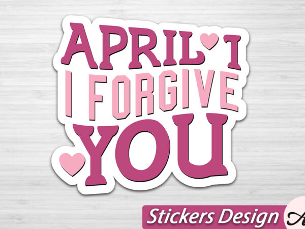 April 1i forgive you stickers svg t shirt vector