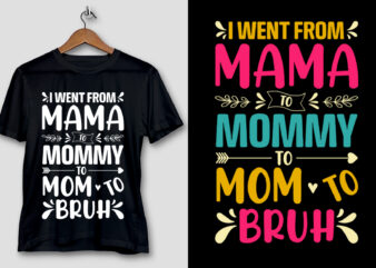 I went from Mama to Mommy to Mom to Bruh T-Shirt Design