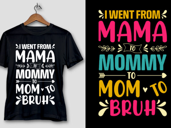 I went from mama to mommy to mom to bruh t-shirt design