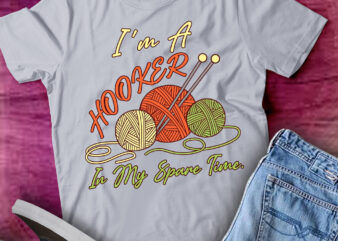 I_m A Hooker In My Spare Time Funny Crocheting T-Shirt ltsp