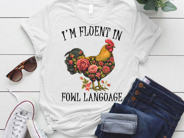 I’m fluent in fowl language funny chicken farmhouse t-shirt ltsp