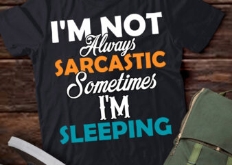 I_m Not Always Sarcastic Sometimes I_m Sleeping Funny T-Shirt ltsp