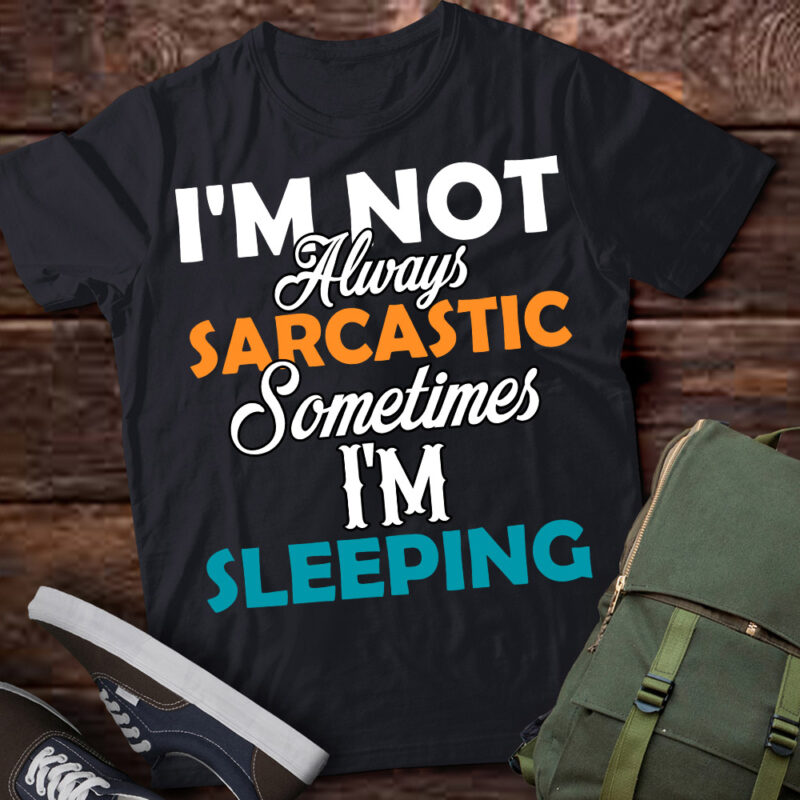 I_m Not Always Sarcastic Sometimes I_m Sleeping Funny T-Shirt ltsp