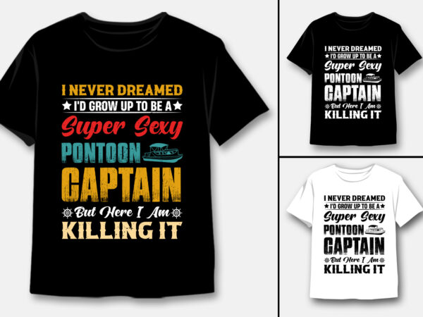 I’d grow up to be a super sexy pontoon captain t-shirt design