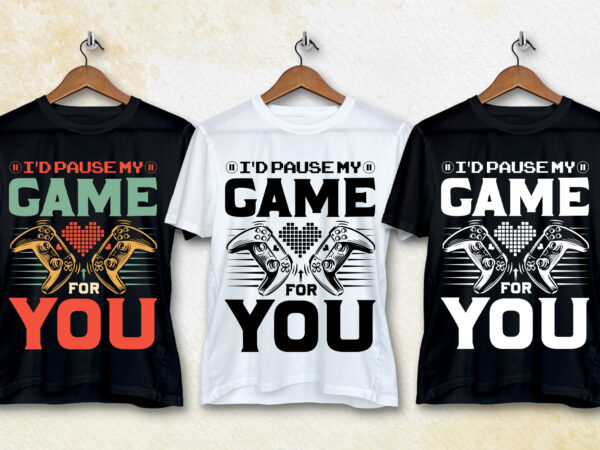 I’d pause my game for you t-shirt design