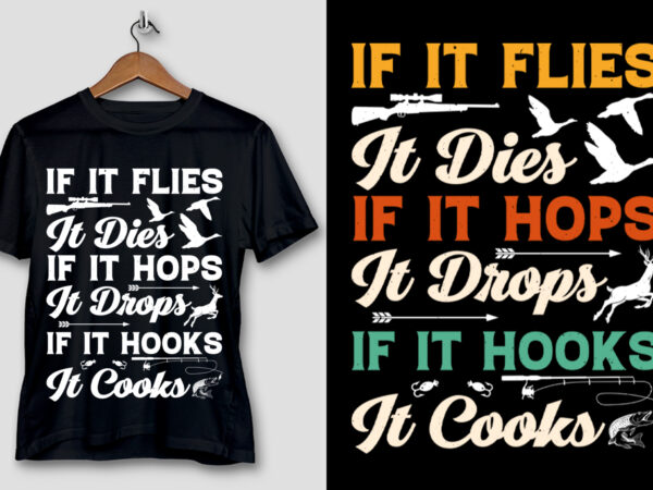 If it flies it dies if it hops it drops if it hooks it cooks t-shirt design