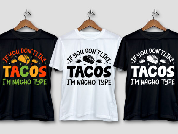 If you don’t like tacos i’m nacho type t-shirt design