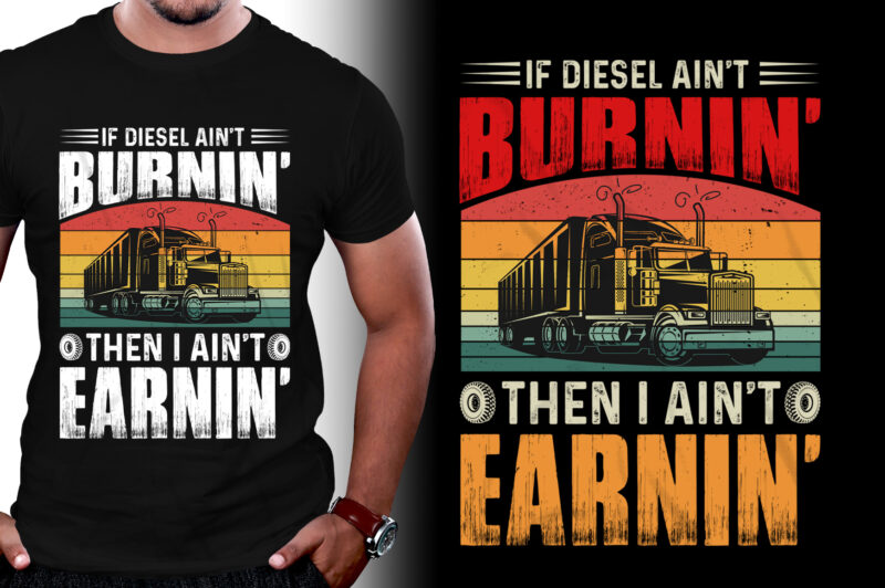 If diesel aint burnin Then I aint earnin Trucker T-Shirt Design