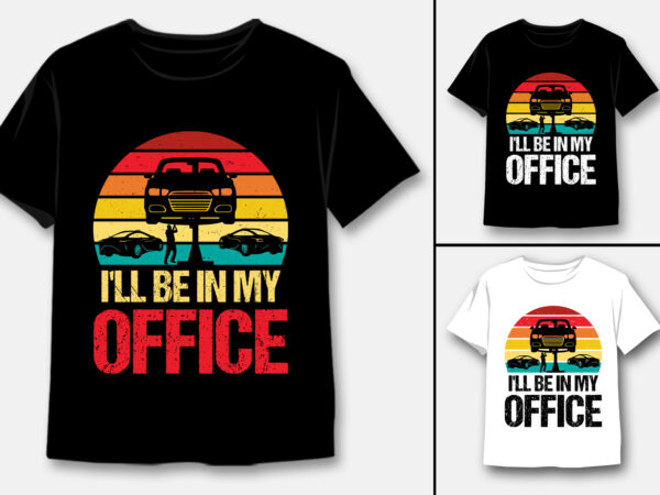 I’ll be in my office garage car mechanics t-shirt design