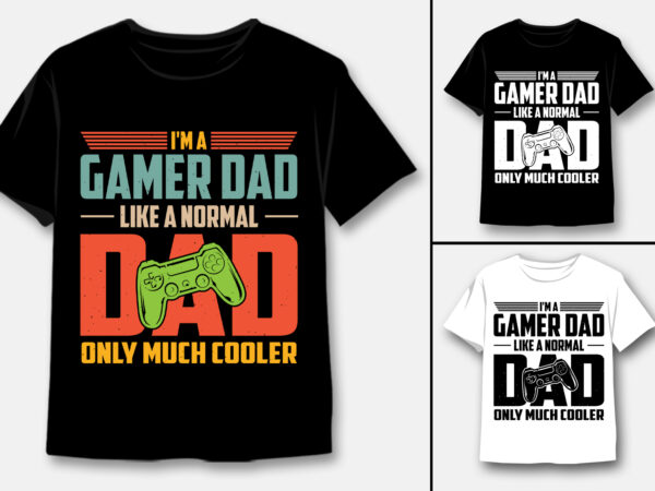 I’m a gamer dad like a normal dad only much cooler t-shirt design