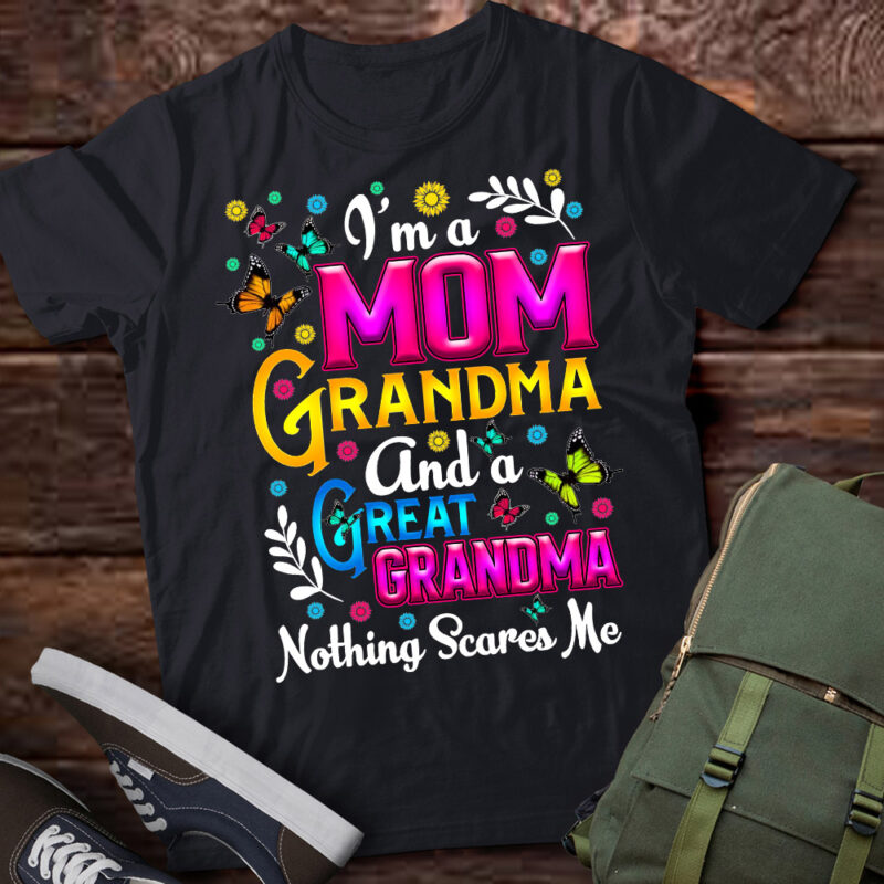 I’m A Mom Grandma Great Grandma Nothing Scares Me