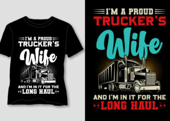 I’m A Proud Trucker’s Wife And I’m In It For The Long Haul T-Shirt Design